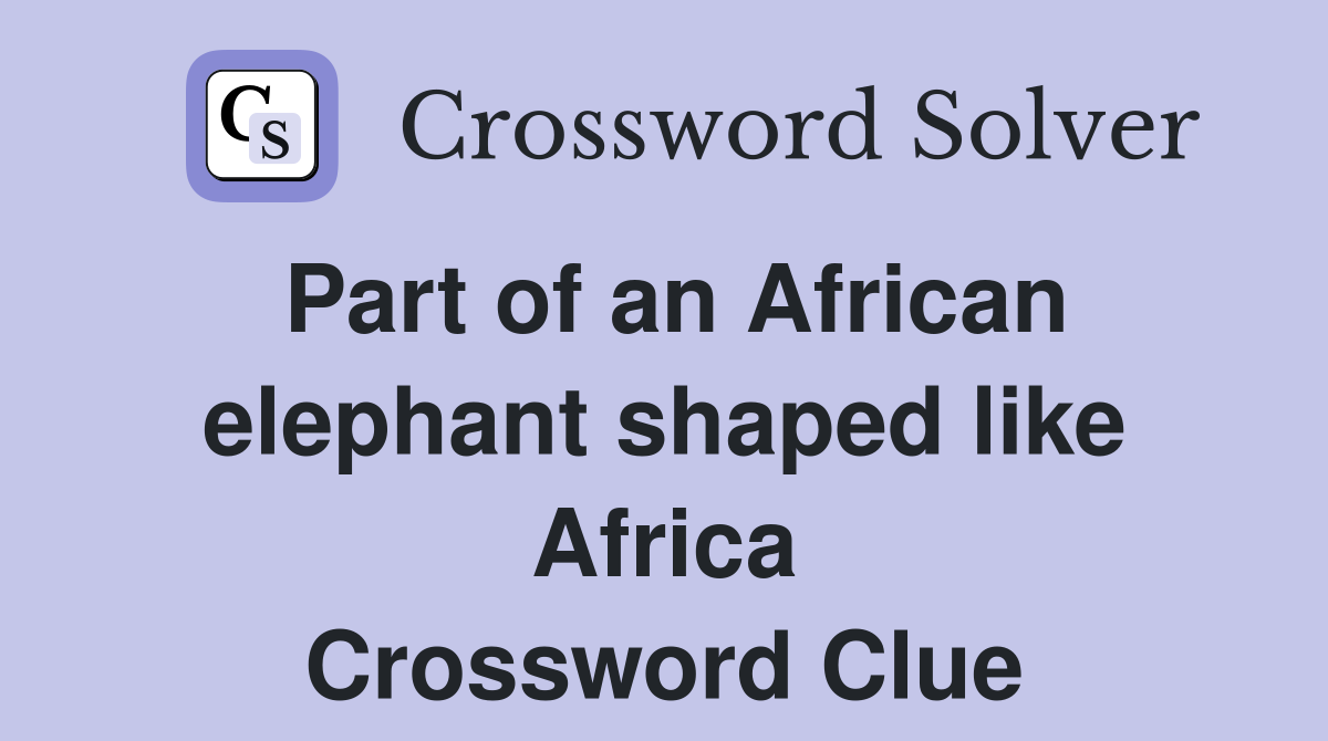 Part of an African elephant shaped like Africa Crossword Clue Answers